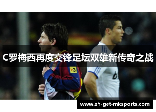 C罗梅西再度交锋足坛双雄新传奇之战