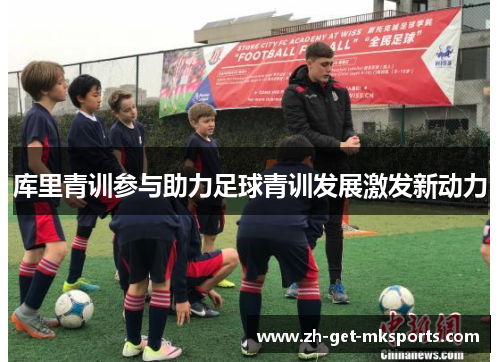 库里青训参与助力足球青训发展激发新动力