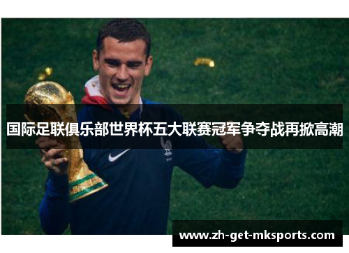 国际足联俱乐部世界杯五大联赛冠军争夺战再掀高潮