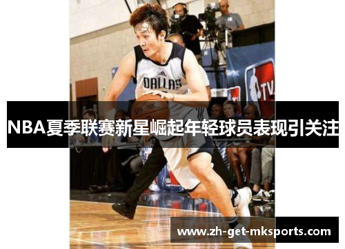 NBA夏季联赛新星崛起年轻球员表现引关注