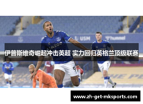 伊普斯维奇崛起冲击英超 实力回归英格兰顶级联赛