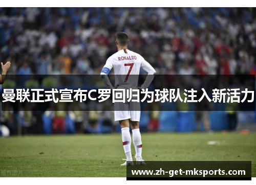 曼联正式宣布C罗回归为球队注入新活力