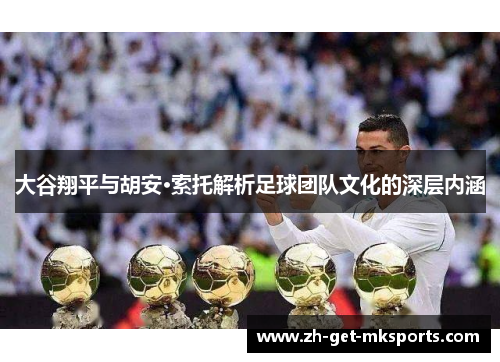 大谷翔平与胡安·索托解析足球团队文化的深层内涵