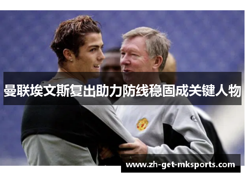 曼联埃文斯复出助力防线稳固成关键人物